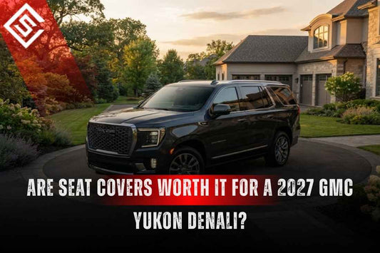 Are Seat Covers Worth It for a 2027 GMC Yukon Denali?