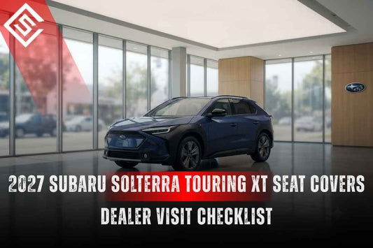 2027 Subaru Solterra Touring XT Seat Covers: Dealer Visit Checklist