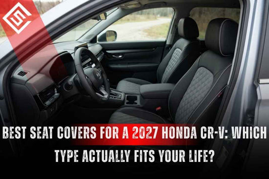 Best Seat Covers for a 2027 Honda CR-V: Which Type Actually Fits Your Life?