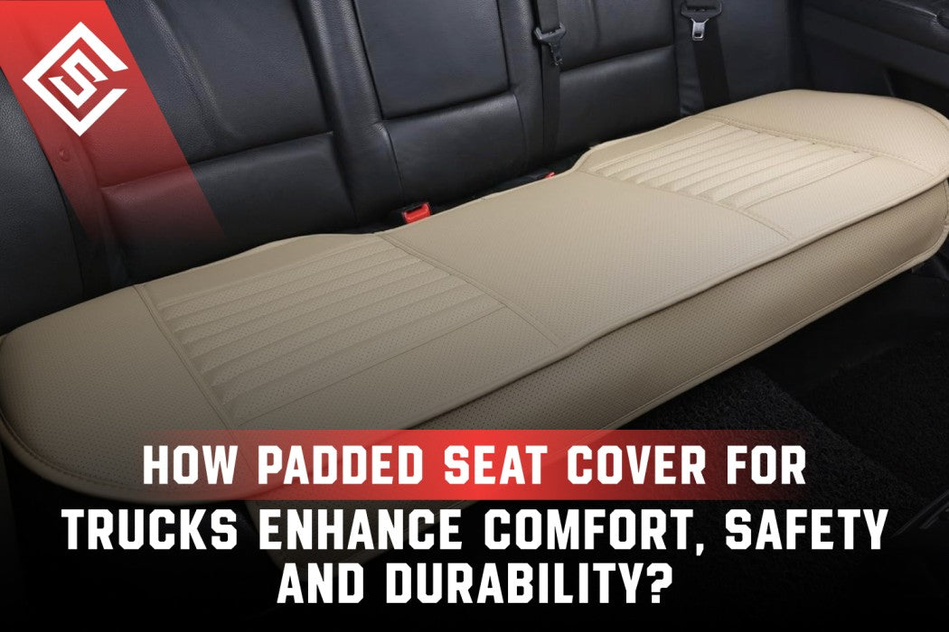 How Padded Seat Cover for Trucks Enhance Comfort, Safety and Durability
