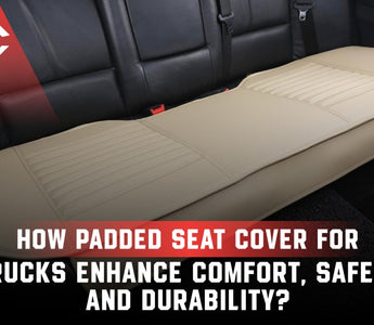 How Padded Seat Cover for Trucks Enhance Comfort, Safety and Durability?