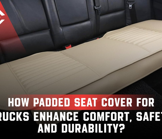 How Padded Seat Cover for Trucks Enhance Comfort, Safety and Durability