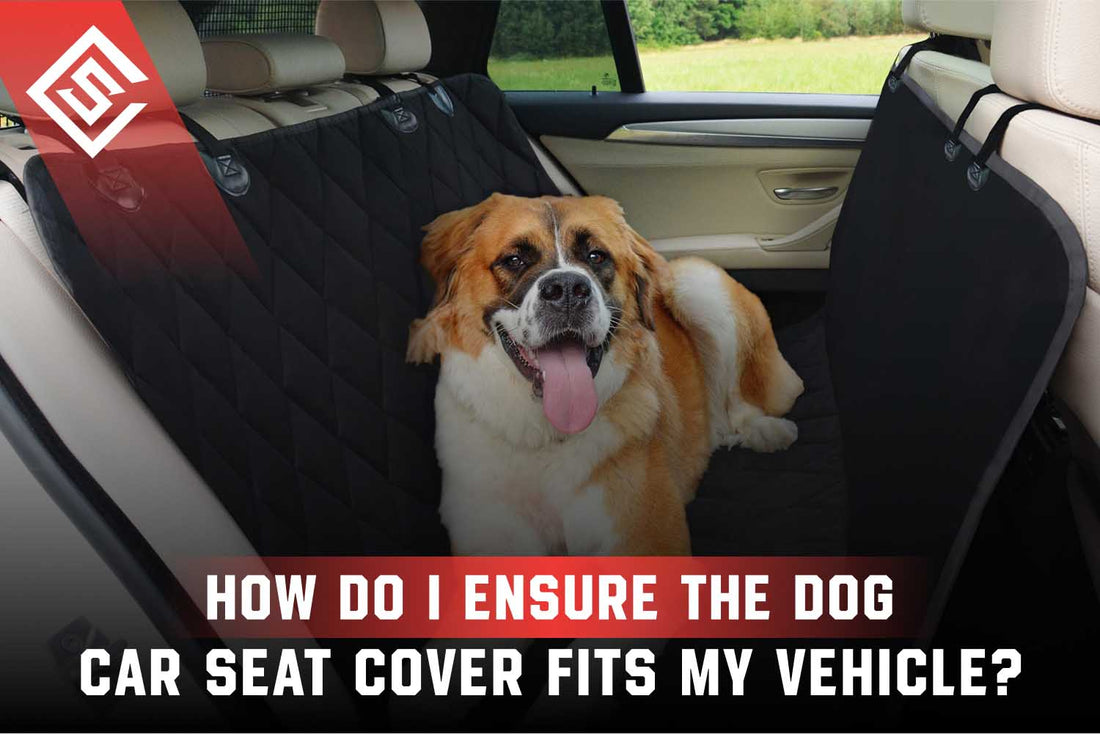 How Do I Ensure The Dog Car Seat Cover Fits My Vehicle?