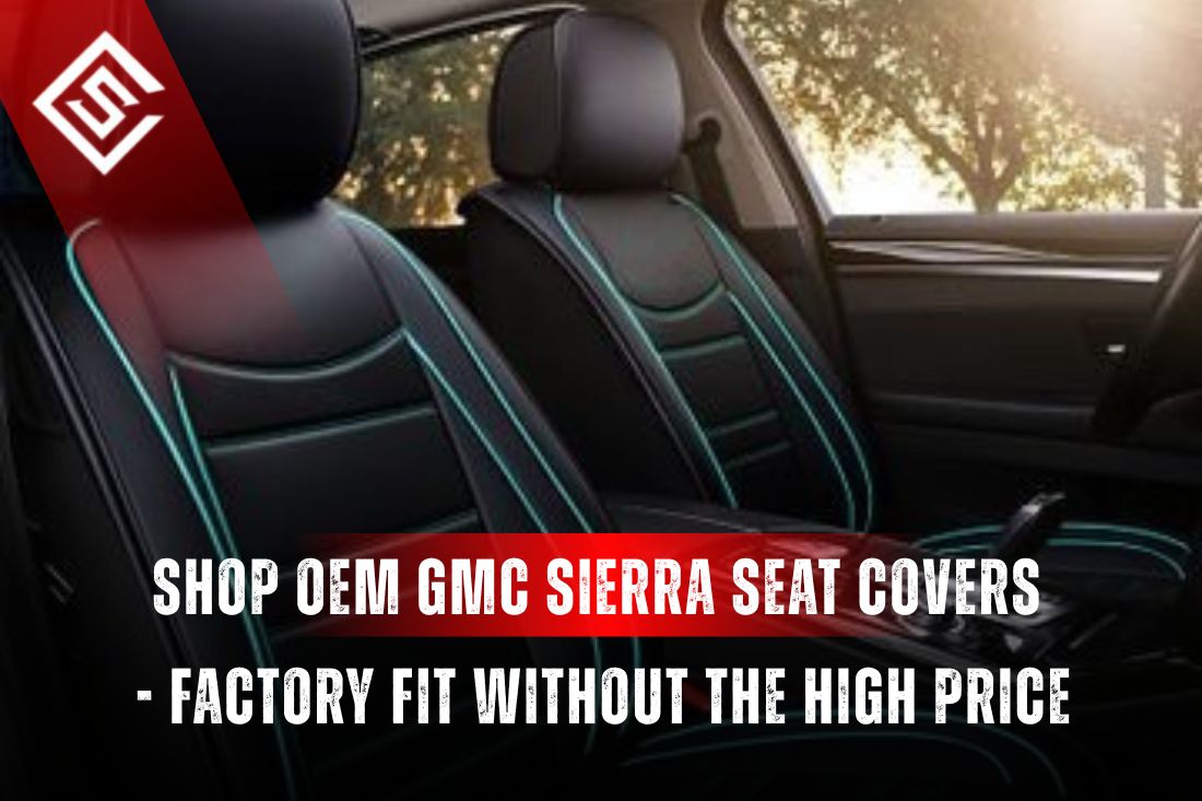 Shop OEM GMC Sierra Seat Covers - Factory Fit Without the High Price